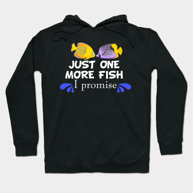 Fish Keeping Aquarium Lovers - Just One More Fish, I Promise Hoodie by fiar32